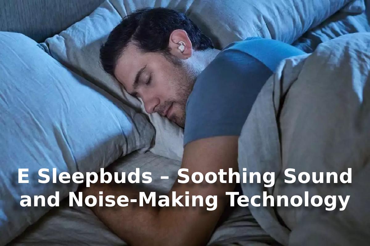 E Sleepbuds – Soothing Sound and Noise-Making Technology