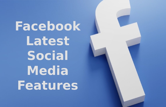 Facebook - Latest Social Media Features