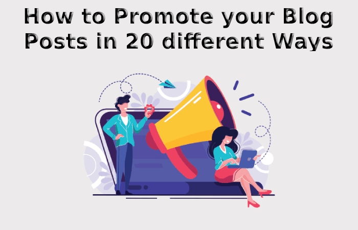 How to Promote your Blog Posts in 20 different Ways