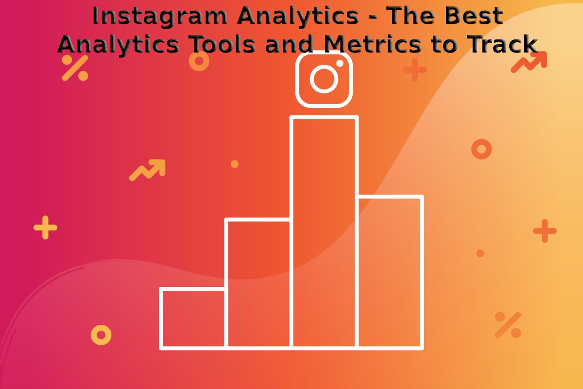 Instagram Analytics - The Best Analytics Tools and Metrics to Track