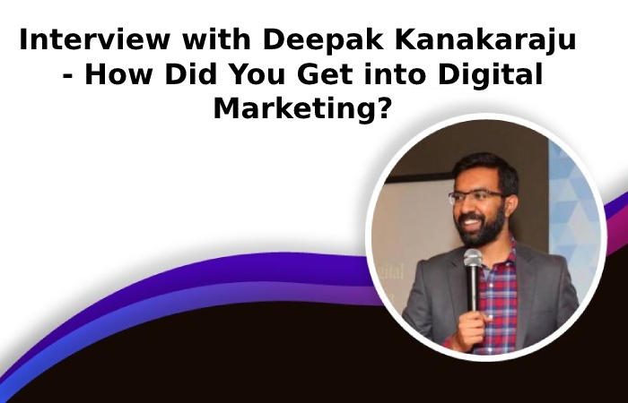 Interview with Deepak Kanakaraju  - How Did You Get into Digital Marketing_
