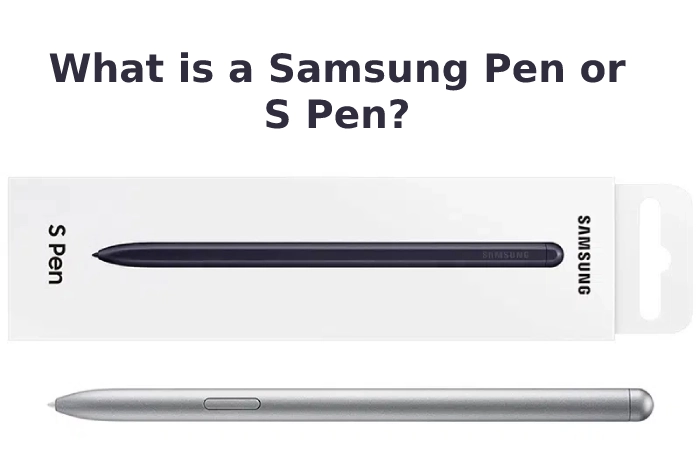 What is a Samsung Pen or S Pen?